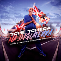 Tche Tcheca na Inglaterra - MC Gw & DJ MILTINHO & dj ulisses coutinho