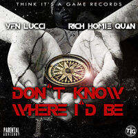 Don't Know Where I'd Be - YFN Lucci & Rich Homie Quan