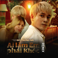 Ai Làm Em Phải Khóc - Hồ Phong An