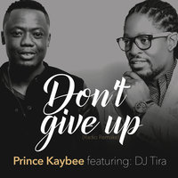 Don't Give Up - Prince Kaybee & DJ Tira