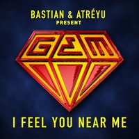 I Feel You Near Me (Bastian & Atréyu presents GEM) - gem & Bastian