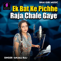 Ek Bat Ke Pichhe Raja Chale Gaye - ANJALI RAJ