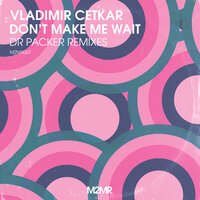 Don't Make Me Wait - Vladimir Cetkar & Dr Packer