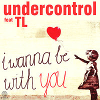 I wanna be with you - TL & Undercontrol