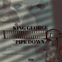 Pipe Down - King George