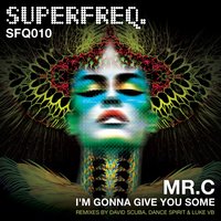 I'm Gonna Give You Some - Mr.C & Dance Spirit & David Scuba