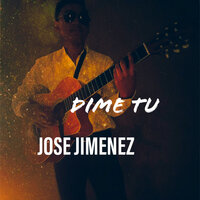 Dime Tu - José Jiménez