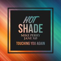 Touching You Again - Hot Shade & Mike Perry & Jane XØ