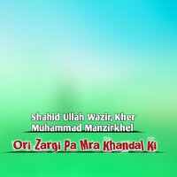 Ori Zargi Pa Mra Khandal Ki - Shahid Ullah Wazir & Kher Muhammad Manzirkhel