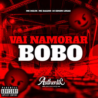 Vai Namorar Bobo - DJ Edson Lukas & Authentic Records & MC Delux & Mc Baiano