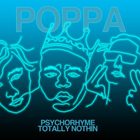 Poppa - Psycho Rhyme & Totally Nothin