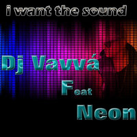 I Want The Sound - Dj Vavvá & Dj Vavvá featuring Neon remixed by Lendro F. & Lendro F. & Neon