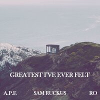Greatest I've Ever Felt - SAM Ruckus & A.P.E & RO