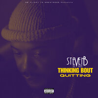 Thinking Bout Quitting - Steven B The Great