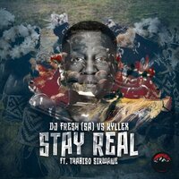 Stay Real - DJ Fresh (SA) & Kyllex & Thabiso Sikwane & Mark Stent