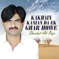 Kakhain Kanian Da Ek Ghar Howe - Shoukat Ali Raja