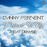 I Want to Fly - Danny Fervent & DJ Dean & Denyse