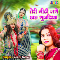 Teri Mithi Lage Chhachh Gujariya - Neetu Tomar
