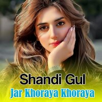 Jar Khoraya Khoraya - Shandi Gul