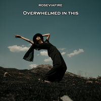Overwhelmed in This - Roseviafire