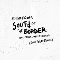 South of the Border - Ed Sheeran & Camila Cabello & Cardi B & Sam Feldt
