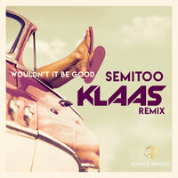Wouldn't It Be Good - Semitoo & Klaas