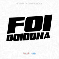 Foi Doidona - Mc luizinho & mc larissa & DJ Douglas