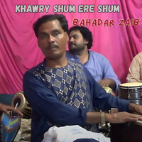 Khawry Shum Ere Shum - Bahadar Zaib