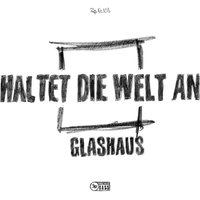 Haltet die Welt an - GLASHAUS