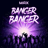 Banger Banger - Max