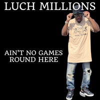 Ain’t No Games Round Here - Luch Millions