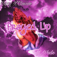 Prayed Up - Yung X'clusive & WADE