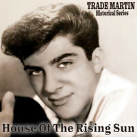 House Of The Rising Sun - Trade Martin