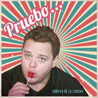 Pruebo - Rodrigo de la Cadena