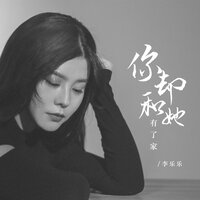 你却和她有了家 - 李乐乐