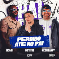 Perdido Até no Pai - MC Guidanny & Mc Gibi & DJ TEEUZ