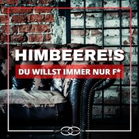 Du willst immer nur F* - HimbeerE!s