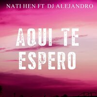 Aqui te espero - Nati Hen & DJ Alejandro