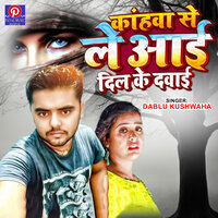 Kahava Se Le Aai Dil Ke Davai - Dablu Kushwaha