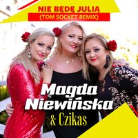 Nie Będę Julią - Magda Niewińska & Czikas & Tom Socket