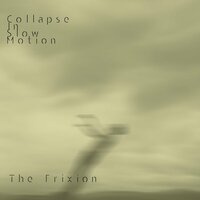 Collapse In Slow Motion - The Frixion