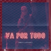 Va por Todo - ERRE H & Jota Dee Z
