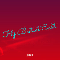 Hij Bestaat Echt. - Big K