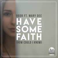 Have Some Faith (How Could I Know) - 99dB & Mary Dee & Soulecta