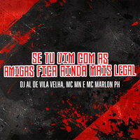 Se Tu Vim Com as Amigas Fica Ainda Mais Legal - DJ AL DE VILA VELHA & MC MN & MC Marlon PH