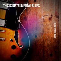 These Arms of Mine - Blues & Blues Lounge Music & Instrumental Blues