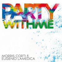 Party With Me - Morris Corti, Eugenio LaMedica & Morris Corti & Eugenio LaMedica