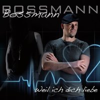 Weil ich dich liebe - Bossmann