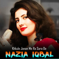 Khkule Janan Me Ra Sara De - Nazia iqbal