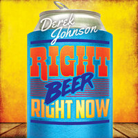 Right Beer Right Now - Derek Johnson